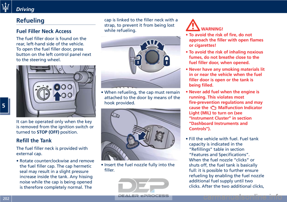 MASERATI GRANTURISMO CONVERTIBLE 2019 Owners Manual Refueling
Fuel Filler Neck Access
The fuel filler door is found on the
rear, left-hand side of the vehicle.
To open the fuel filler door, press
button on the left control panel next
to the steering wh MASERATI GRANTURISMO CONVERTIBLE 2019 Owners Manual Refueling
Fuel Filler Neck Access
The fuel filler door is found on the
rear, left-hand side of the vehicle.
To open the fuel filler door, press
button on the left control panel next
to the steering wh