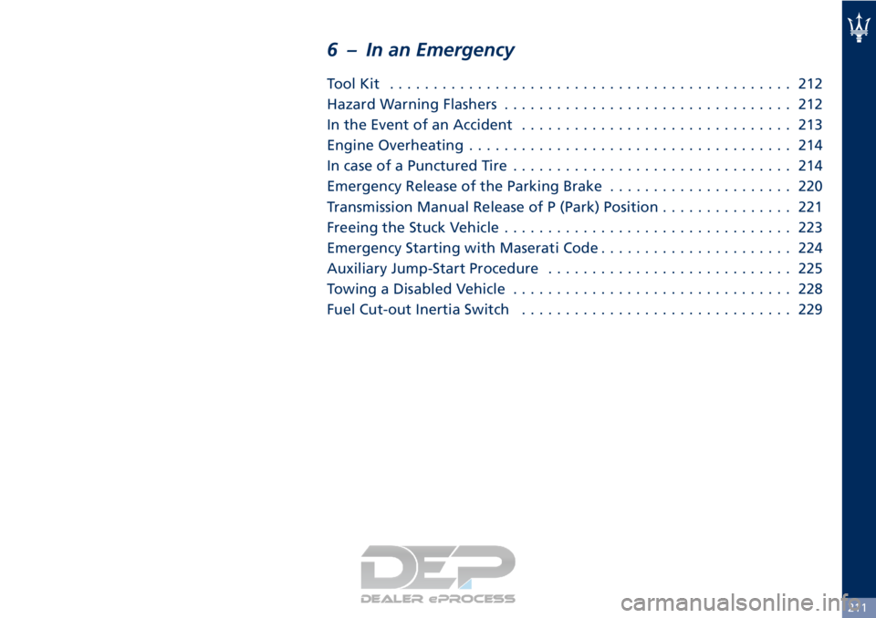 MASERATI GRANTURISMO CONVERTIBLE 2019 Owners Manual 6 – In an Emergency
ToolKit .............................................. 212
Hazard Warning Flashers................................. 212
In the Event of an Accident .............................. MASERATI GRANTURISMO CONVERTIBLE 2019 Owners Manual 6 – In an Emergency
ToolKit .............................................. 212
Hazard Warning Flashers................................. 212
In the Event of an Accident ..............................