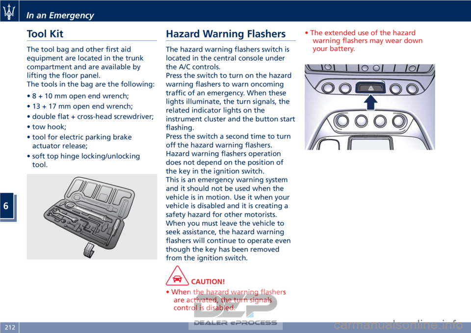 MASERATI GRANTURISMO CONVERTIBLE 2019 Owners Manual Tool Kit
The tool bag and other first aid
equipment are located in the trunk
compartment and are available by
lifting the floor panel.
The tools in the bag are the following:
•8+10mmopen end wrench; MASERATI GRANTURISMO CONVERTIBLE 2019 Owners Manual Tool Kit
The tool bag and other first aid
equipment are located in the trunk
compartment and are available by
lifting the floor panel.
The tools in the bag are the following:
•8+10mmopen end wrench;