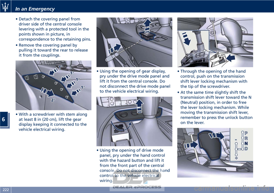 MASERATI GRANTURISMO CONVERTIBLE 2019 Owners Manual • Detach the covering panel fromdriver side of the central console
levering with a protected tool in the
points shown in picture, in
correspondence to the retaining pins.
• Remove the covering pan MASERATI GRANTURISMO CONVERTIBLE 2019 Owners Manual • Detach the covering panel fromdriver side of the central console
levering with a protected tool in the
points shown in picture, in
correspondence to the retaining pins.
• Remove the covering pan