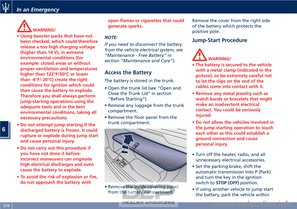 MASERATI GRANTURISMO CONVERTIBLE 2019 Owners Manual WARNING!
• Using booster packs that have not
been checked, which could therefore
release a too high charging voltage
(higher than 14 V), in extreme
environmental conditions (for
example: closed area MASERATI GRANTURISMO CONVERTIBLE 2019 Owners Manual WARNING!
• Using booster packs that have not
been checked, which could therefore
release a too high charging voltage
(higher than 14 V), in extreme
environmental conditions (for
example: closed area