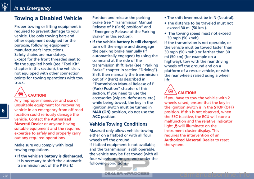 MASERATI GRANTURISMO CONVERTIBLE 2019  Owners Manual Towing a Disabled Vehicle
Proper towing or lifting equipment is
required to prevent damage to your
vehicle. Use only towing bars and
other equipment designed for the
purpose, following equipment
manuf