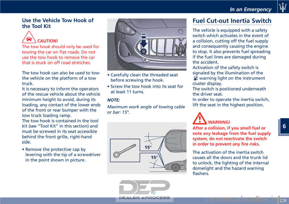MASERATI GRANTURISMO CONVERTIBLE 2019 Owners Manual Use the Vehicle Tow Hook of
the Tool Kit
CAUTION!
The tow hook should only be used for
towing the car on flat roads. Do not
use the tow hook to remove the car
that is stuck on off road stretches.
The MASERATI GRANTURISMO CONVERTIBLE 2019 Owners Manual Use the Vehicle Tow Hook of
the Tool Kit
CAUTION!
The tow hook should only be used for
towing the car on flat roads. Do not
use the tow hook to remove the car
that is stuck on off road stretches.
The