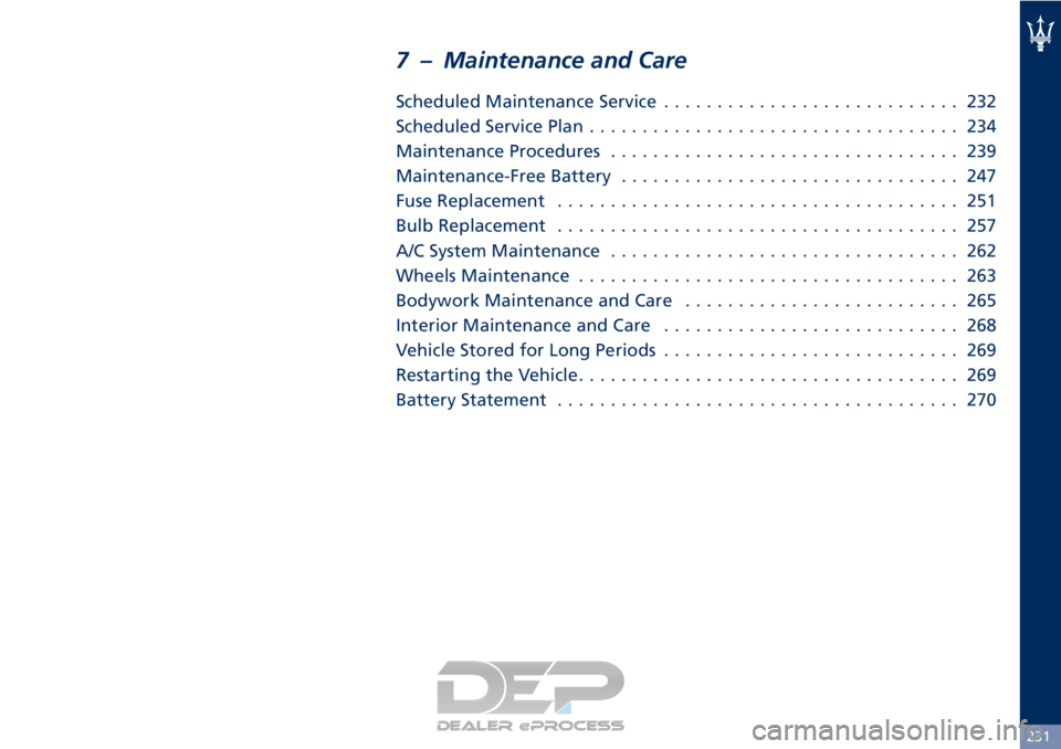 MASERATI GRANTURISMO CONVERTIBLE 2019 Owners Manual 7 – Maintenance and Care
Scheduled Maintenance Service............................ 232
Scheduled Service Plan ................................... 234
Maintenance Procedures ......................... MASERATI GRANTURISMO CONVERTIBLE 2019 Owners Manual 7 – Maintenance and Care
Scheduled Maintenance Service............................ 232
Scheduled Service Plan ................................... 234
Maintenance Procedures .........................