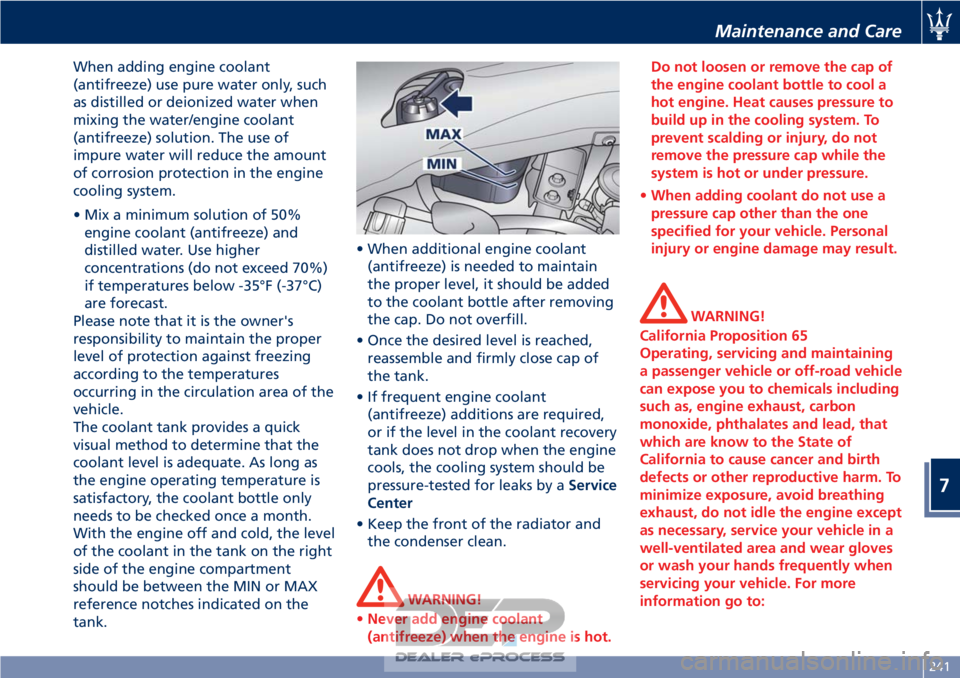 MASERATI GRANTURISMO CONVERTIBLE 2019 Owners Manual When adding engine coolant
(antifreeze) use pure water only, such
as distilled or deionized water when
mixing the water/engine coolant
(antifreeze) solution. The use of
impure water will reduce the am MASERATI GRANTURISMO CONVERTIBLE 2019 Owners Manual When adding engine coolant
(antifreeze) use pure water only, such
as distilled or deionized water when
mixing the water/engine coolant
(antifreeze) solution. The use of
impure water will reduce the am