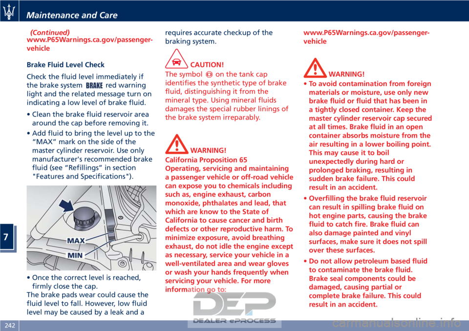 MASERATI GRANTURISMO CONVERTIBLE 2019 Owners Manual (Continued)
www.P65Warnings.ca.gov/passenger-
vehicle
Brake Fluid Level Check
Check
the fluid level immediately if
the brake system
red warning
light and the related message turn on
indicating a low MASERATI GRANTURISMO CONVERTIBLE 2019 Owners Manual (Continued)
www.P65Warnings.ca.gov/passenger-
vehicle
Brake Fluid Level Check
Check
the fluid level immediately if
the brake system
red warning
light and the related message turn on
indicating a low