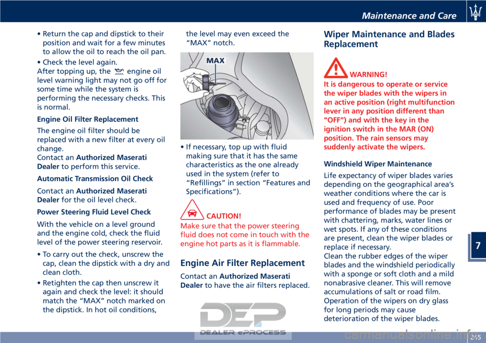 MASERATI GRANTURISMO CONVERTIBLE 2019 Owners Manual • Return the cap and dipstick to theirposition and wait for a few minutes
to allow the oil to reach the oil pan.
• Check the level again.
After topping up, the
engine oil
level warning light may n MASERATI GRANTURISMO CONVERTIBLE 2019 Owners Manual • Return the cap and dipstick to theirposition and wait for a few minutes
to allow the oil to reach the oil pan.
• Check the level again.
After topping up, the
engine oil
level warning light may n
