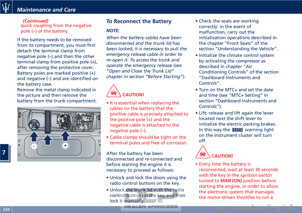 MASERATI GRANTURISMO CONVERTIBLE 2019 Owners Manual (Continued)
quick coupling from the negative
pole (–) of the battery.
If the battery needs to be removed
from
its compartment, you must first
detach the terminal clamp from
negative pole (–) and MASERATI GRANTURISMO CONVERTIBLE 2019 Owners Manual (Continued)
quick coupling from the negative
pole (–) of the battery.
If the battery needs to be removed
from
its compartment, you must first
detach the terminal clamp from
negative pole (–) and