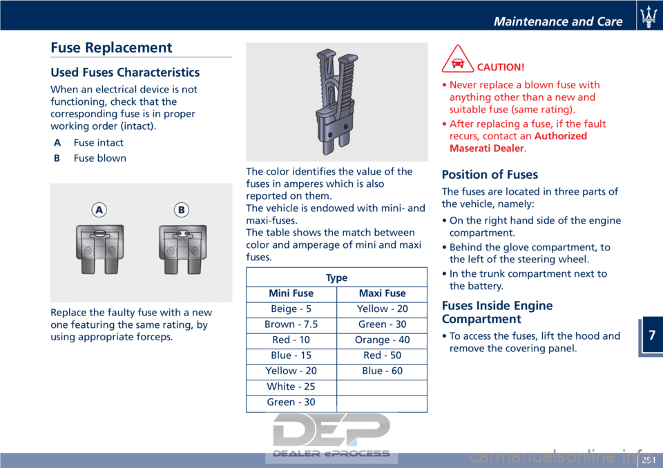 MASERATI GRANTURISMO CONVERTIBLE 2019 Owners Manual Fuse Replacement
Used Fuses Characteristics
When an electrical device is not
functioning, check that the
corresponding fuse is in proper
working order (intact).A Fuse intact
B Fuse blown
Replace the f MASERATI GRANTURISMO CONVERTIBLE 2019 Owners Manual Fuse Replacement
Used Fuses Characteristics
When an electrical device is not
functioning, check that the
corresponding fuse is in proper
working order (intact).A Fuse intact
B Fuse blown
Replace the f