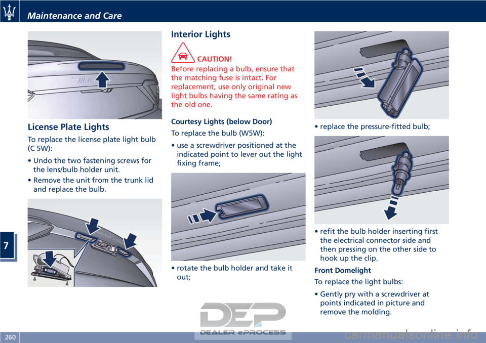 MASERATI GRANTURISMO CONVERTIBLE 2019 Owners Manual License Plate Lights
To replace the license plate light bulb
(C 5W):
• Undo the two fastening screws forthe lens/bulb holder unit.
• Remove the unit from the trunk lid and replace the bulb.
Interi MASERATI GRANTURISMO CONVERTIBLE 2019 Owners Manual License Plate Lights
To replace the license plate light bulb
(C 5W):
• Undo the two fastening screws forthe lens/bulb holder unit.
• Remove the unit from the trunk lid and replace the bulb.
Interi