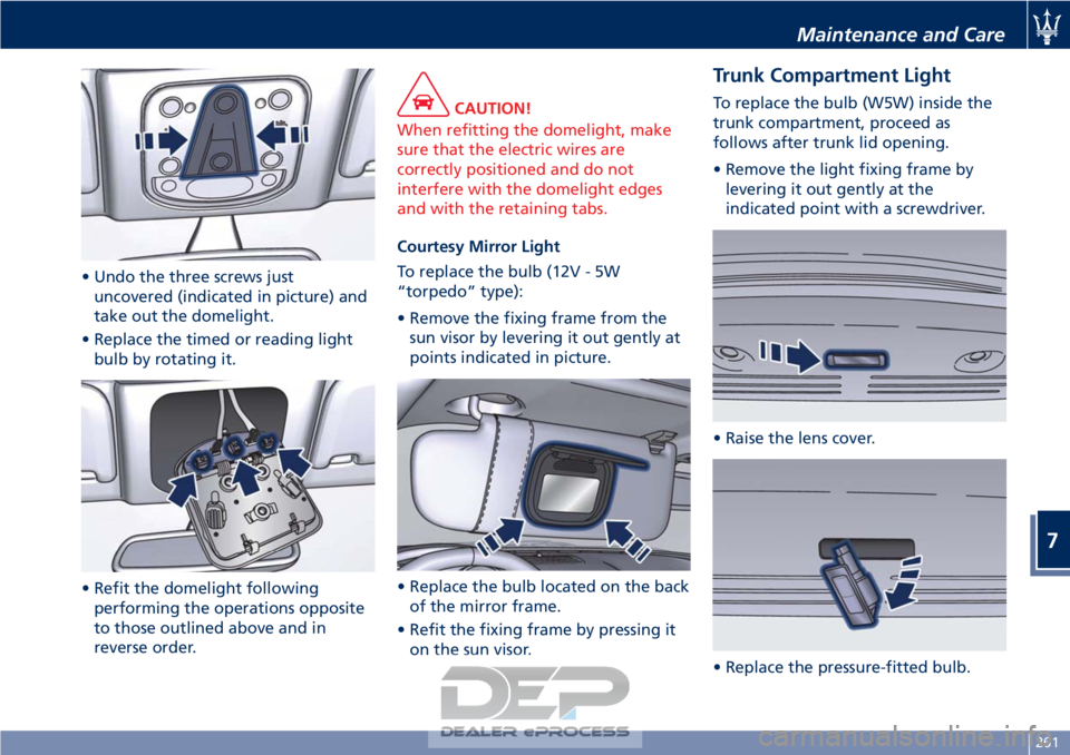MASERATI GRANTURISMO CONVERTIBLE 2019 Owners Manual • Undo the three screws justuncovered (indicated in picture) and
take out the domelight.
• Replace the timed or reading light bulb by rotating it.
• Refit the domelight following performing the MASERATI GRANTURISMO CONVERTIBLE 2019 Owners Manual • Undo the three screws justuncovered (indicated in picture) and
take out the domelight.
• Replace the timed or reading light bulb by rotating it.
• Refit the domelight following performing the