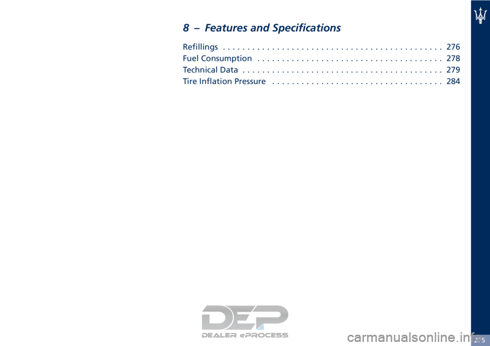 MASERATI GRANTURISMO CONVERTIBLE 2019 Owners Manual 8 – Features and Specifications
Refillings............................................. 276
Fuel Consumption ...................................... 278
Technical Data ............................... MASERATI GRANTURISMO CONVERTIBLE 2019 Owners Manual 8 – Features and Specifications
Refillings............................................. 276
Fuel Consumption ...................................... 278
Technical Data ...............................