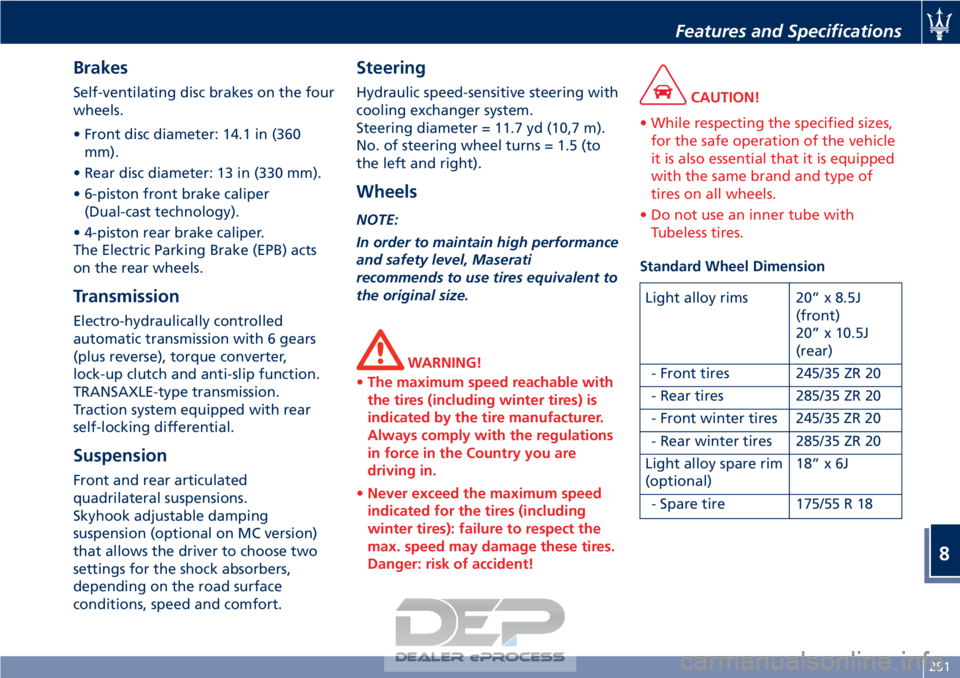 MASERATI GRANTURISMO CONVERTIBLE 2019  Owners Manual Brakes
Self-ventilating disc brakes on the four
wheels.
• Front disc diameter: 14.1 in (360mm).
• Rear disc diameter: 13 in (330 mm).
• 6-piston front brake caliper (Dual-cast technology).
• 4