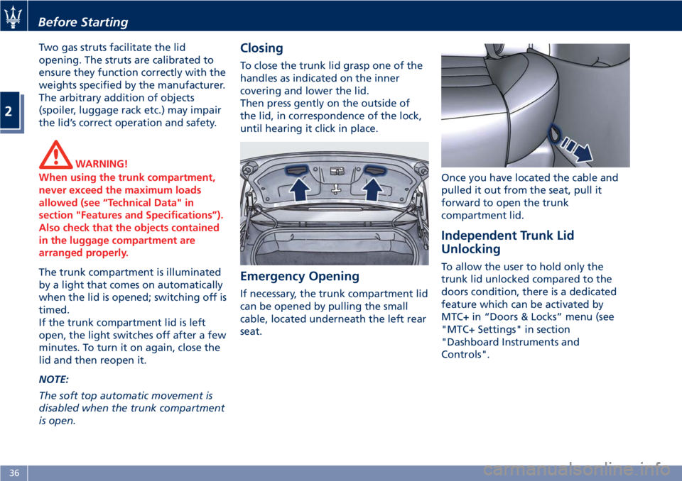 MASERATI GRANTURISMO CONVERTIBLE 2019  Owners Manual Two gas struts facilitate the lid
opening. The struts are calibrated to
ensure they function correctly with the
weights specified by the manufacturer.
The arbitrary addition of objects
(spoiler, lugga