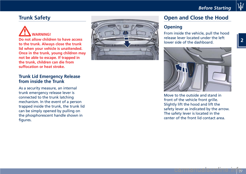 MASERATI GRANTURISMO CONVERTIBLE 2019 Service Manual Trunk Safety WARNING!
Do not allow children to have access
to the trunk. Always close the trunk
lid when your vehicle is unattended.
Once in the trunk, young children may
not be able to escape. If tra MASERATI GRANTURISMO CONVERTIBLE 2019 Service Manual Trunk Safety WARNING!
Do not allow children to have access
to the trunk. Always close the trunk
lid when your vehicle is unattended.
Once in the trunk, young children may
not be able to escape. If tra