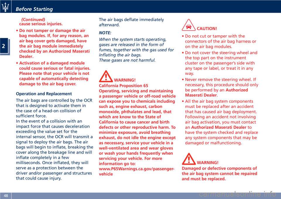 MASERATI GRANTURISMO CONVERTIBLE 2019  Owners Manual (Continued)
cause serious injuries.
• Do not tamper or damage the air
bag modules. If, for any reason, an
air bag cover gets damaged, have
the air bag module immediately
checked by an Authorized Mas