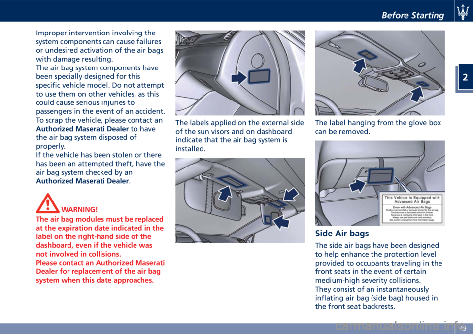 MASERATI GRANTURISMO CONVERTIBLE 2019 Workshop Manual Improper intervention involving the
system components can cause failures
or undesired activation of the air bags
with damage resulting.
The air bag system components have
been specially designed for t MASERATI GRANTURISMO CONVERTIBLE 2019 Workshop Manual Improper intervention involving the
system components can cause failures
or undesired activation of the air bags
with damage resulting.
The air bag system components have
been specially designed for t