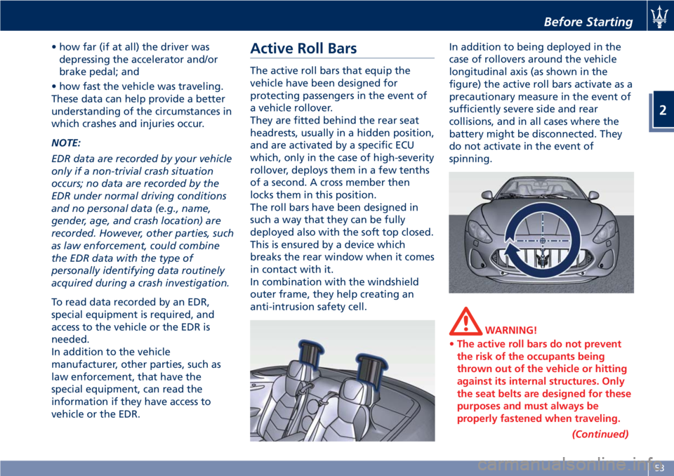 MASERATI GRANTURISMO CONVERTIBLE 2019 Workshop Manual • how far (if at all) the driver was
depressing the accelerator and/or
brake pedal; and
• how fast the vehicle was traveling.
These data can help provide a better
understanding of the circumstance MASERATI GRANTURISMO CONVERTIBLE 2019 Workshop Manual • how far (if at all) the driver was
depressing the accelerator and/or
brake pedal; and
• how fast the vehicle was traveling.
These data can help provide a better
understanding of the circumstance