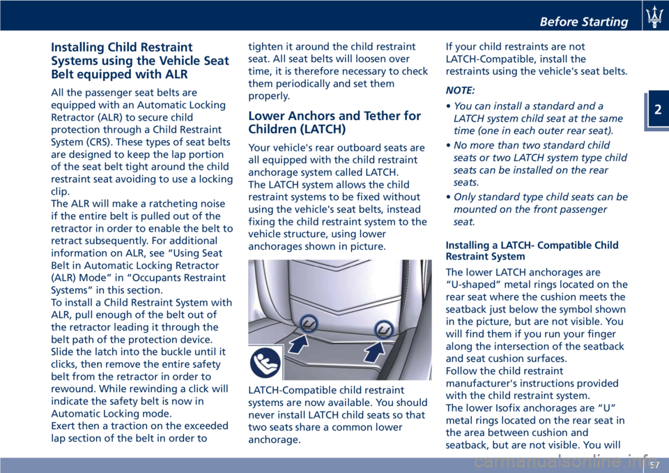 MASERATI GRANTURISMO CONVERTIBLE 2019 Repair Manual Installing Child Restraint
Systems using the Vehicle Seat
Belt equipped with ALR All the passenger seat belts are
equipped with an Automatic Locking
Retractor (ALR) to secure child
protection through MASERATI GRANTURISMO CONVERTIBLE 2019 Repair Manual Installing Child Restraint
Systems using the Vehicle Seat
Belt equipped with ALR All the passenger seat belts are
equipped with an Automatic Locking
Retractor (ALR) to secure child
protection through