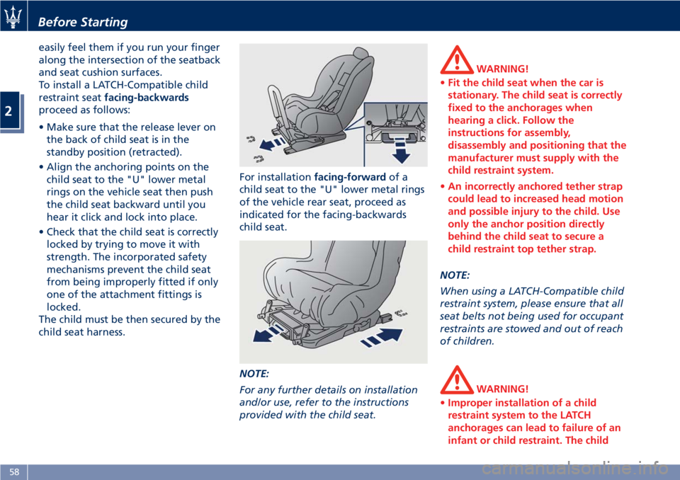 MASERATI GRANTURISMO CONVERTIBLE 2019 Repair Manual easily feel them if you run your finger
along the intersection of the seatback
and seat cushion surfaces.
To install a LATCH-Compatible child
restraint seat facing-backwards
proceed as follows:
• Ma MASERATI GRANTURISMO CONVERTIBLE 2019 Repair Manual easily feel them if you run your finger
along the intersection of the seatback
and seat cushion surfaces.
To install a LATCH-Compatible child
restraint seat facing-backwards
proceed as follows:
• Ma