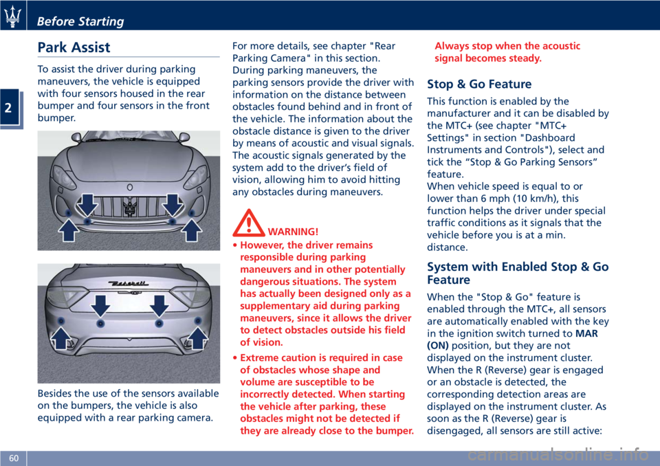 MASERATI GRANTURISMO CONVERTIBLE 2019  Owners Manual Park Assist To assist the driver during parking
maneuvers, the vehicle is equipped
with four sensors housed in the rear
bumper and four sensors in the front
bumper.
Besides the use of the sensors avai