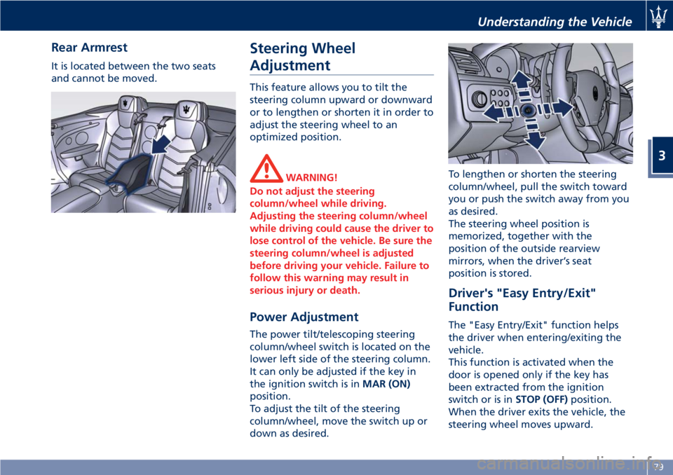 MASERATI GRANTURISMO CONVERTIBLE 2019  Owners Manual Rear Armrest It is located between the two seats
and cannot be moved.
Steering Wheel
Adjustment This feature allows you to tilt the
steering column upward or downward
or to lengthen or shorten it in o