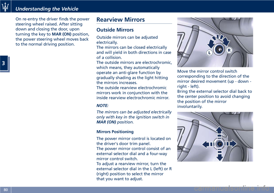 MASERATI GRANTURISMO CONVERTIBLE 2019  Owners Manual On re-entry the driver finds the power
steering wheel raised. After sitting
down and closing the door, upon
turning the key to MAR (ON) position,
the power steering wheel moves back
to the normal driv