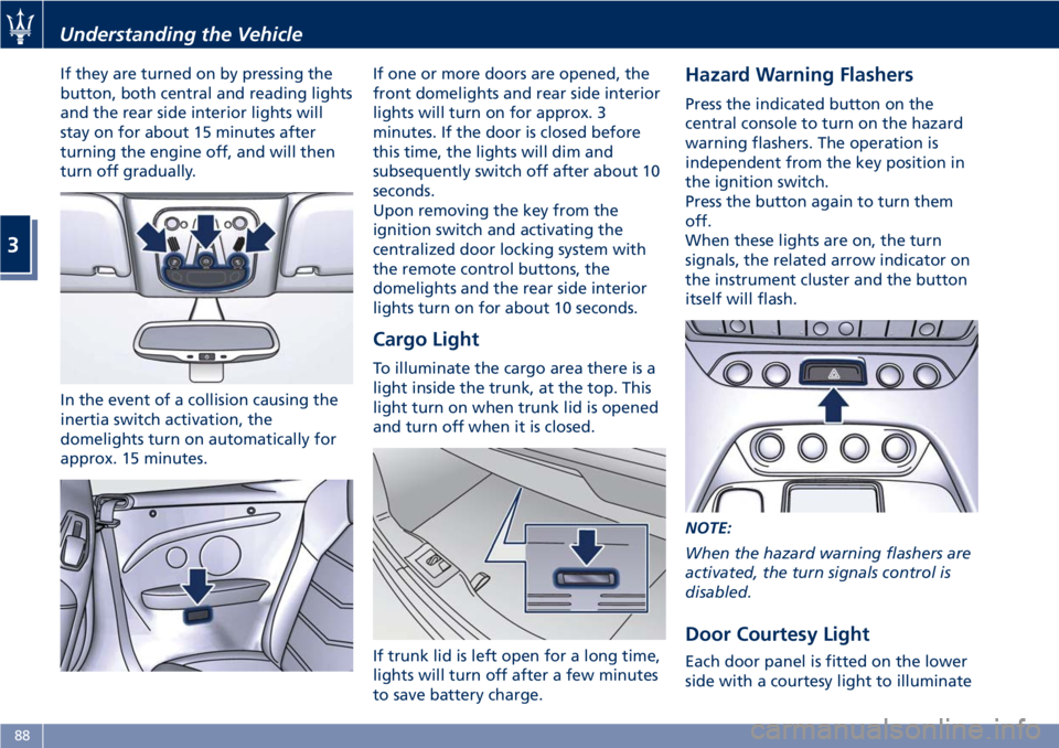 MASERATI GRANTURISMO CONVERTIBLE 2019 Owners Manual If they are turned on by pressing the
button, both central and reading lights
and the rear side interior lights will
stay on for about 15 minutes after
turning the engine off, and will then
turn off g MASERATI GRANTURISMO CONVERTIBLE 2019 Owners Manual If they are turned on by pressing the
button, both central and reading lights
and the rear side interior lights will
stay on for about 15 minutes after
turning the engine off, and will then
turn off g