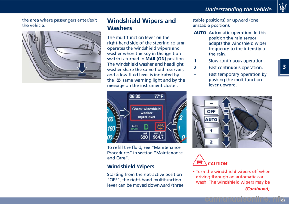 MASERATI GRANTURISMO CONVERTIBLE 2019 Owners Manual the area where passengers enter/exit
the vehicle.
Windshield Wipers and
Washers The multifunction lever on the
right-hand side of the steering column
operates the windshield wipers and
washer when the MASERATI GRANTURISMO CONVERTIBLE 2019 Owners Manual the area where passengers enter/exit
the vehicle.
Windshield Wipers and
Washers The multifunction lever on the
right-hand side of the steering column
operates the windshield wipers and
washer when the