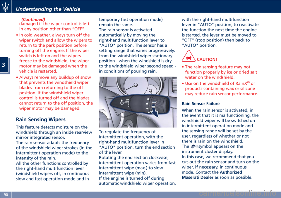 MASERATI GRANTURISMO CONVERTIBLE 2019 Owners Manual (Continued)
damaged if the wiper control is left
in any position other than “OFF”.
• In cold weather, always turn off the
wiper switch and allow the wipers to
return to the park position before
MASERATI GRANTURISMO CONVERTIBLE 2019 Owners Manual (Continued)
damaged if the wiper control is left
in any position other than “OFF”.
• In cold weather, always turn off the
wiper switch and allow the wipers to
return to the park position before