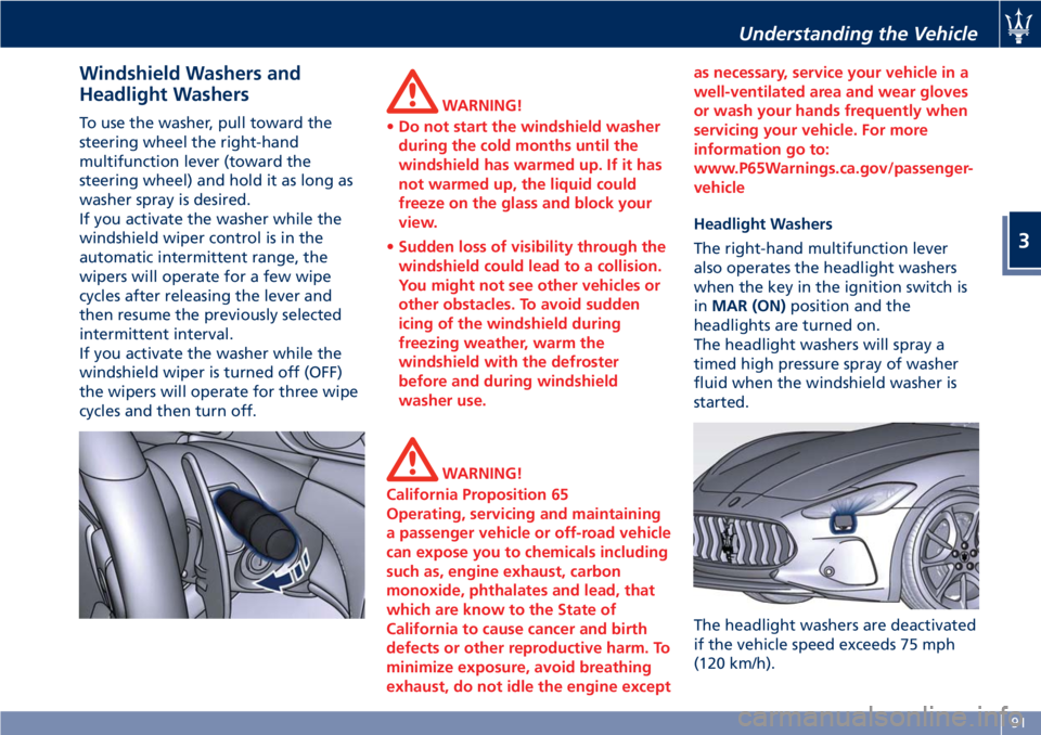 MASERATI GRANTURISMO CONVERTIBLE 2019 Owners Manual Windshield Washers and
Headlight Washers To use the washer, pull toward the
steering wheel the right-hand
multifunction lever (toward the
steering wheel) and hold it as long as
washer spray is desired MASERATI GRANTURISMO CONVERTIBLE 2019 Owners Manual Windshield Washers and
Headlight Washers To use the washer, pull toward the
steering wheel the right-hand
multifunction lever (toward the
steering wheel) and hold it as long as
washer spray is desired