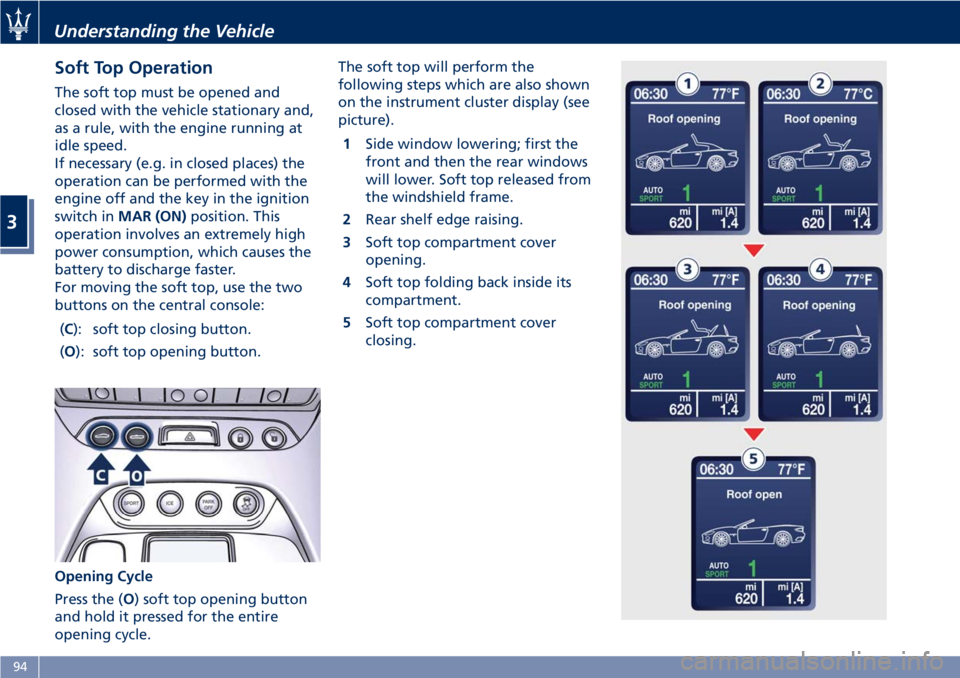 MASERATI GRANTURISMO CONVERTIBLE 2019 Owners Manual Soft Top Operation The soft top must be opened and
closed with the vehicle stationary and,
as a rule, with the engine running at
idle speed.
If necessary (e.g. in closed places) the
operation can be p MASERATI GRANTURISMO CONVERTIBLE 2019 Owners Manual Soft Top Operation The soft top must be opened and
closed with the vehicle stationary and,
as a rule, with the engine running at
idle speed.
If necessary (e.g. in closed places) the
operation can be p