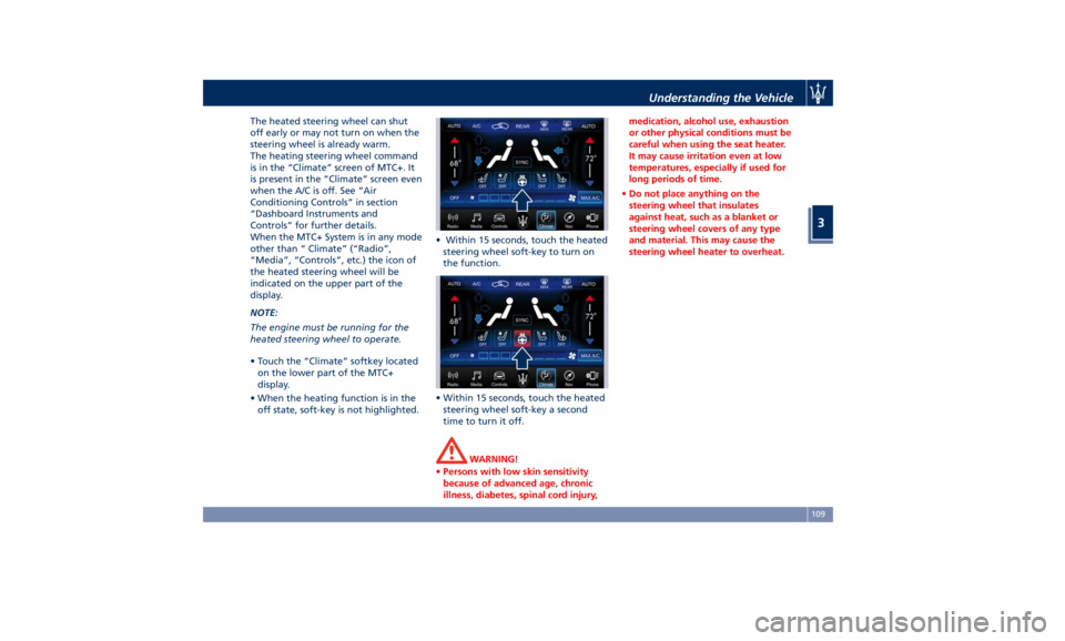 MASERATI LEVANTE 2019  Owners Manual The heated steering wheel can shut
off early or may not turn on when the
steering wheel is already warm.
The heating steering wheel command
is in the “Climate” screen of MTC+. It
is present in the