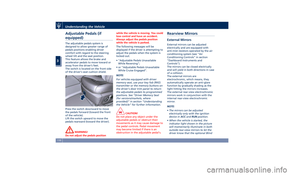 MASERATI LEVANTE 2019  Owners Manual Adjustable Pedals (if
equipped) The adjustable pedals system is
designed to allow greater range of
pedals positions enabling driver
comfort with regard to the steering
wheel tilt and the seat position