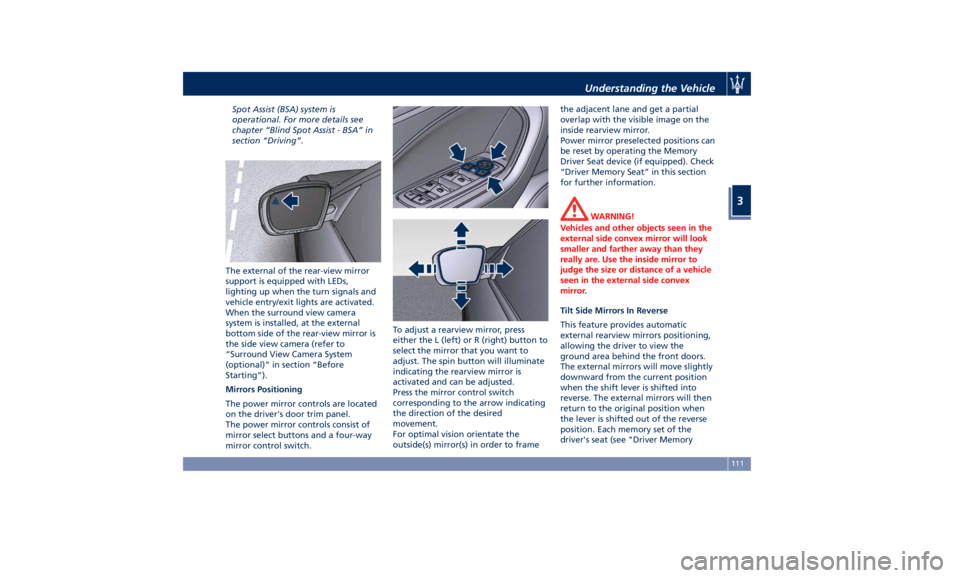 MASERATI LEVANTE 2019  Owners Manual Spot Assist (BSA) system is
operational. For more details see
chapter “Blind Spot Assist - BSA” in
section “Driving”.
The external of the rear-view mirror
support is equipped with LEDs,
lighti