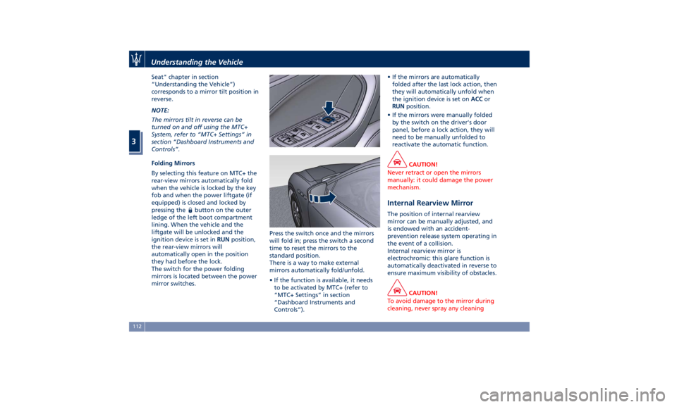 MASERATI LEVANTE 2019  Owners Manual Seat" chapter in section
“Understanding the Vehicle”)
corresponds to a mirror tilt position in
reverse.
NOTE:
The mirrors tilt in reverse can be
turned on and off using the MTC+
System, refer 