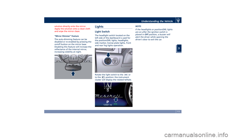 MASERATI LEVANTE 2019  Owners Manual solution directly onto the mirror.
Apply the solution onto a clean cloth
and wipe the mirror clean.
“Mirror Dimmer” Feature
The
auto-dimming feature can be
disabled or re-enabled by pressing the
o