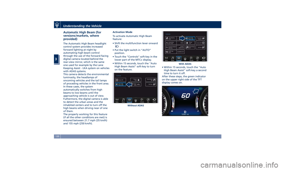 MASERATI LEVANTE 2019  Owners Manual Automatic High Beam (for
versions/markets, where
provided) The Automatic High Beam headlight
control system provides increased
forward lighting at night by
automating high beam control
through the use