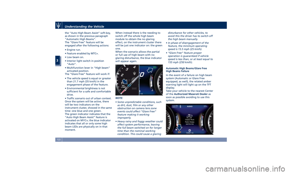 MASERATI LEVANTE 2019 Owners Manual the “Auto High Beam Assist” soft-key,
as shown in the previous paragraph
"Automatic High Beams".
The “Glare Free” feature will be
engaged after the following actions:
• Engine run.
MASERATI LEVANTE 2019 Owners Manual the “Auto High Beam Assist” soft-key,
as shown in the previous paragraph
"Automatic High Beams".
The “Glare Free” feature will be
engaged after the following actions:
• Engine run.