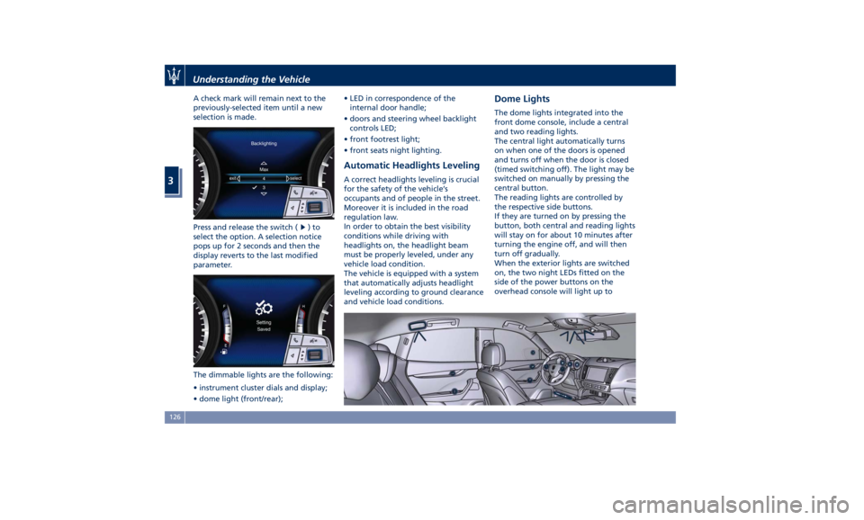 MASERATI LEVANTE 2019  Owners Manual A check mark will remain next to the
previously-selected item until a new
selection is made.
Press and release the switch (
)to
select the option. A selection notice
pops up for 2 seconds and then the