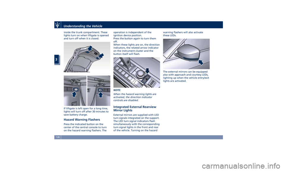 MASERATI LEVANTE 2019  Owners Manual inside the trunk compartment. These
lights turn on when liftgate is opened
and turn off when it is closed.
If liftgate is left open for a long time,
lights will turn off after 30 minutes to
save batte