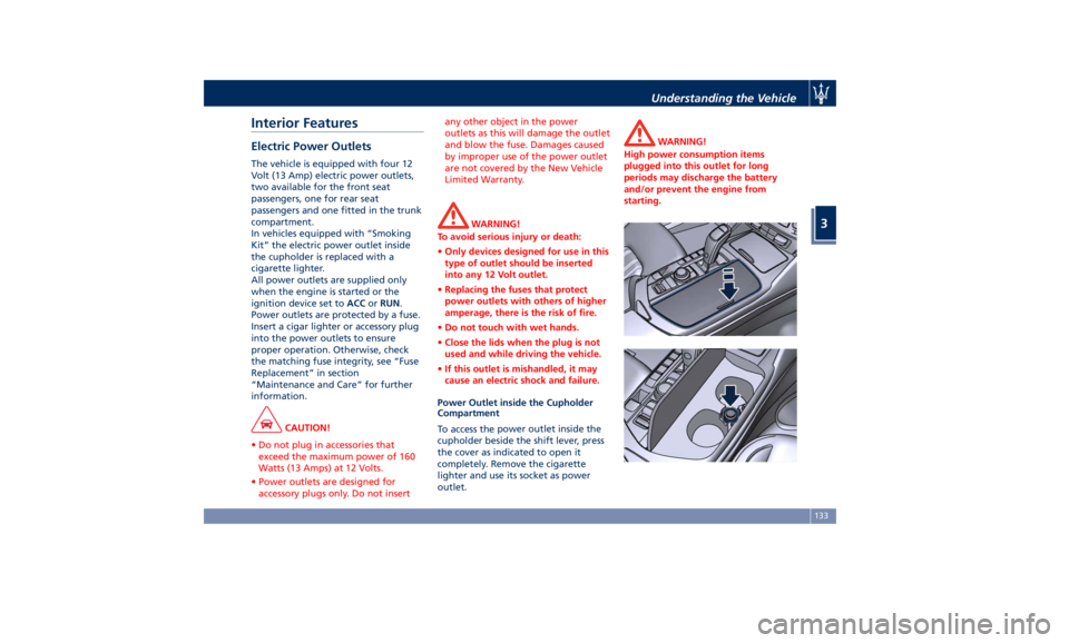 MASERATI LEVANTE 2019  Owners Manual Interior Features Electric Power Outlets The vehicle is equipped with four 12
Volt (13 Amp) electric power outlets,
two available for the front seat
passengers, one for rear seat
passengers and one fi