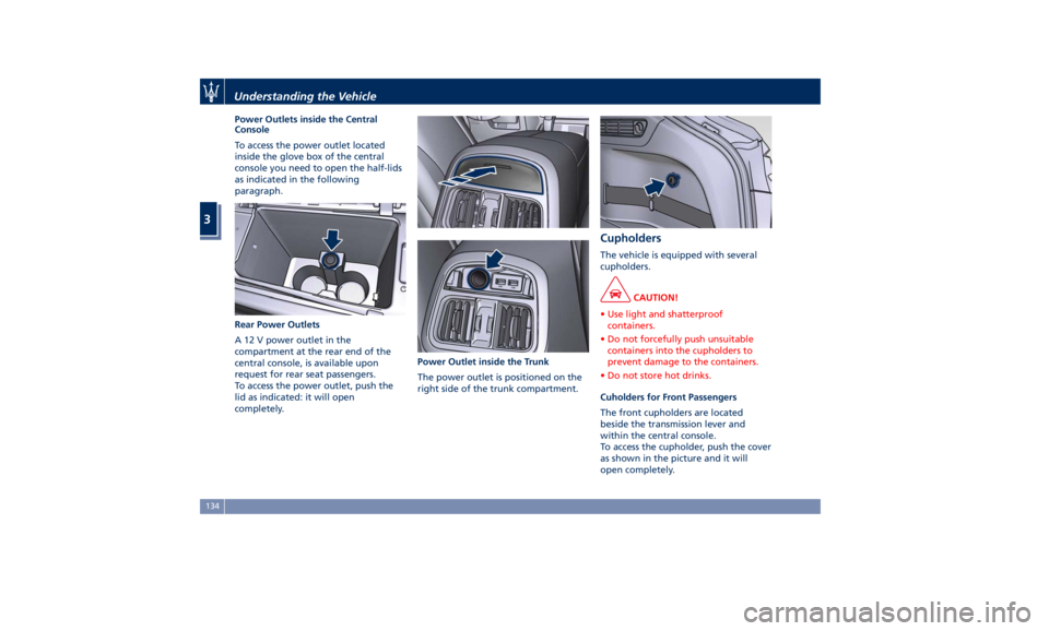 MASERATI LEVANTE 2019  Owners Manual Power Outlets inside the Central
Console
To access the power outlet located
inside the glove box of the central
console you need to open the half-lids
as indicated in the following
paragraph.
Rear Pow