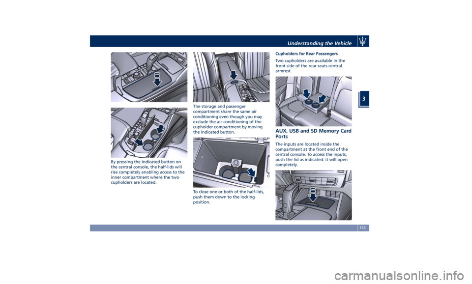 MASERATI LEVANTE 2019  Owners Manual By pressing the indicated button on
the central console, the half-lids will
rise completely enabling access to the
inner compartment where the two
cupholders are located. The storage and passenger
com