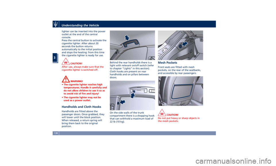 MASERATI LEVANTE 2019  Owners Manual lighter can be inserted into the power
outlet at the end of the central
console.
Press the central button to activate the
cigarette lighter. After about 20
seconds the button returns
automatically to 