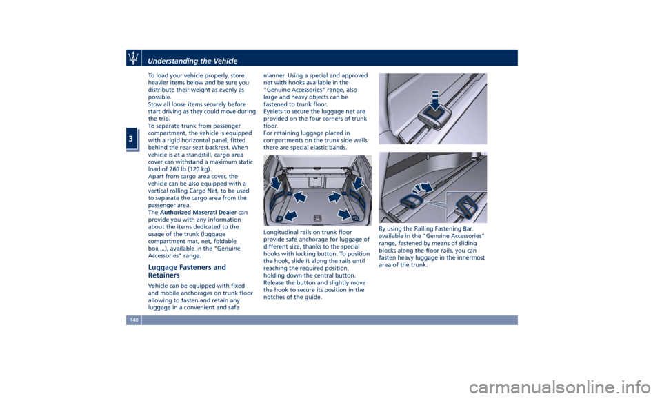 MASERATI LEVANTE 2019  Owners Manual To load your vehicle properly, store
heavier items below and be sure you
distribute their weight as evenly as
possible.
Stow all loose items securely before
start driving as they could move during
the