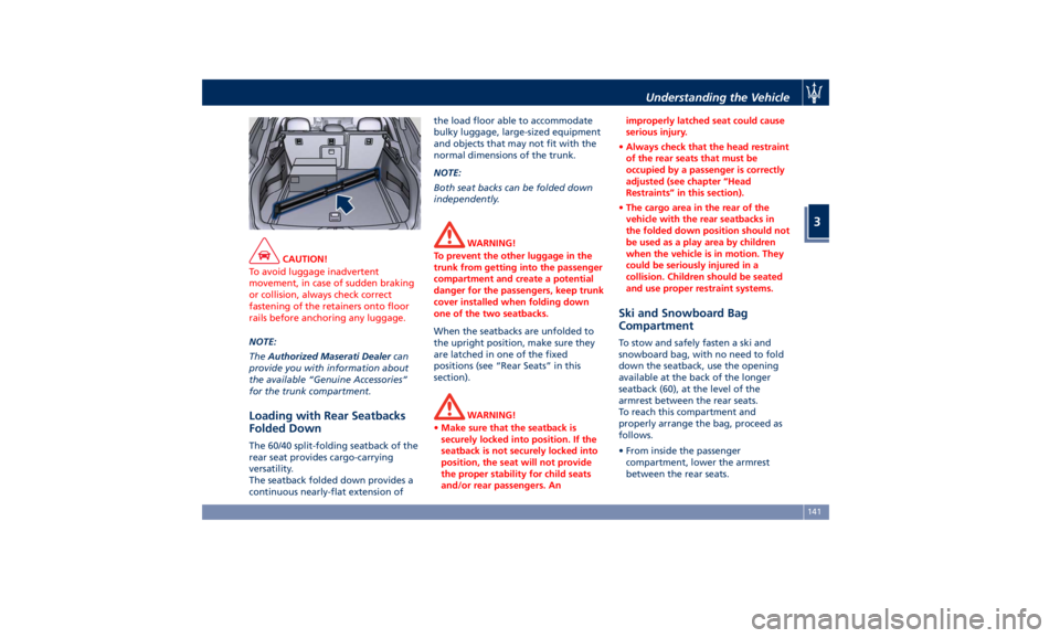 MASERATI LEVANTE 2019  Owners Manual CAUTION!
To avoid luggage inadvertent
movement, in case of sudden braking
or collision, always check correct
fastening of the retainers onto floor
rails before anchoring any luggage.
NOTE:
The Authori