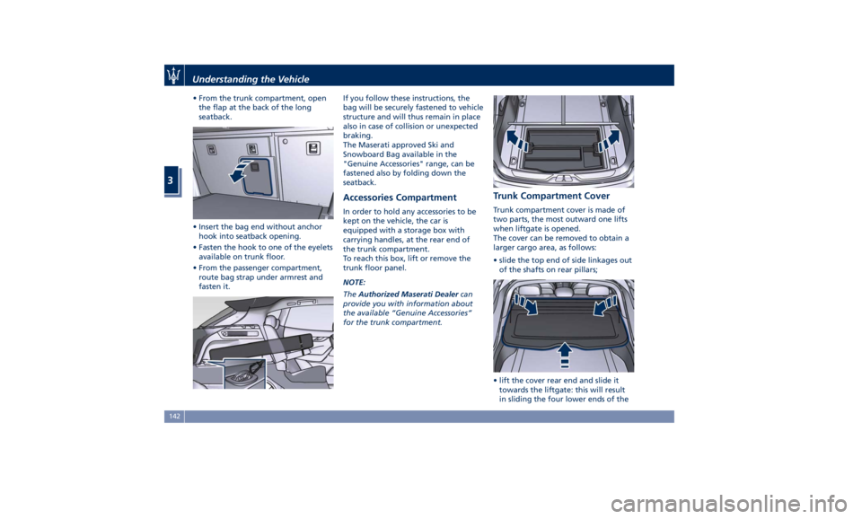 MASERATI LEVANTE 2019  Owners Manual • From the trunk compartment, open
the flap at the back of the long
seatback.
• Insert the bag end without anchor
hook into seatback opening.
• Fasten the hook to one of the eyelets
available on