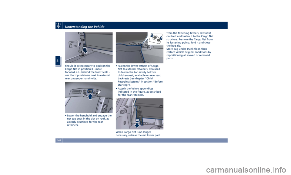 MASERATI LEVANTE 2019  Owners Manual Should it be necessary to position the
Cargo Net in position B - more
forward, i.e., behind the front seats -
use the top retainers next to external
rear passenger handholds.
• Lower the handhold an