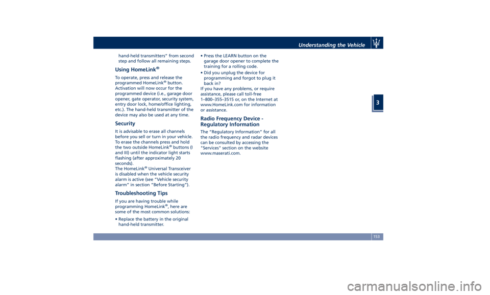 MASERATI LEVANTE 2019  Owners Manual hand-held transmitters” from second
step and follow all remaining steps.
Using HomeLink ®
To operate, press and release the
programmed HomeLink ®
button.
Activation will now occur for the
programm